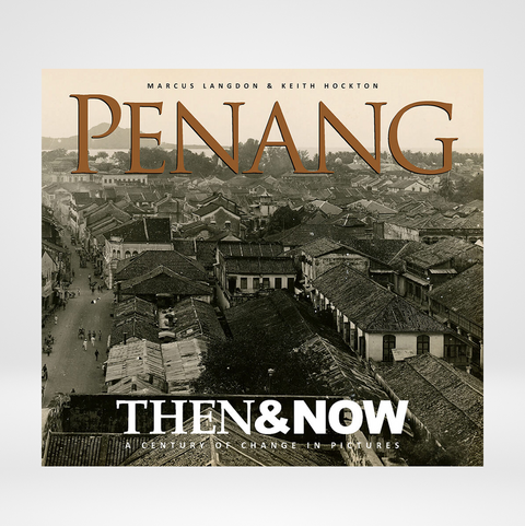 Penang Then & Now: A Century of Change in Pictures