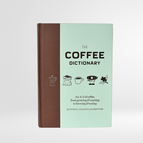 Coffee Dictionary: An A Z of coffee, from growing & roasting to brewing & tasting